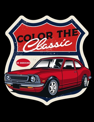 Color the Classic: CARS Colouring Book For Boys & Adults 65 Car Designs Coloring Pages For Fun Gift For Cars Lovers Men & Women (New 2020)