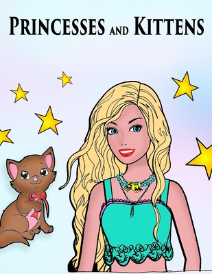 Princesses and Kittens: Princesses and Cute Cats Coloring Book for Girls, Kids, Toddlers, Ages 2-4, Ages 4-8, A beautiful Princess and Kitten Designs