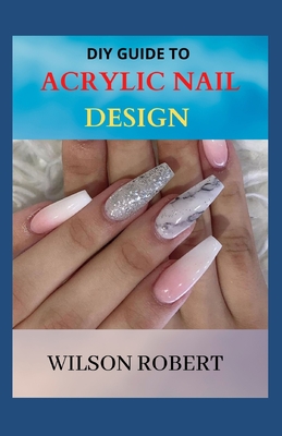 DIY Guide to Acrylic Nail Design: Step-by-Step Instructions for Creative Nail Design