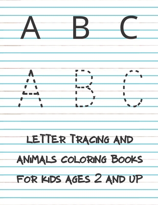 Letter Tracing and Coloring Books for Kids Ages 2 and Up: Abc, Alphabet, A-Z, Preschool Workbooks & Handwriting, Animals Coloring, Dot to Dot Book for Kids Ages 2 3 4 5 6