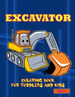 Excavator Coloring Book For Toddler and Kids Ages 2-4: Easy Backhoe Coloring Book with 12 Simple Construction Vehicles Digger Coloring For Your Kids in Construction Site Hand Drawing Large Picture Full Page Enjoy with Families in Cute Blue Cover 8.5x11