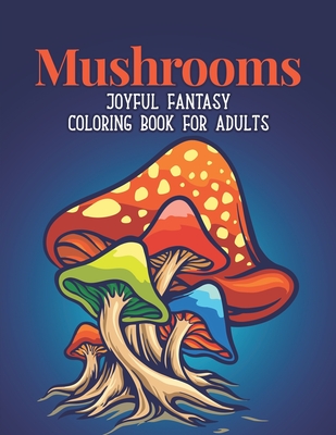 Mushrooms Coloring Book: A Coloring Book with Magic Mushrooms for Adult Anti stress Coloring Page with high details... Perfect Gift Birthday Present or Holidays