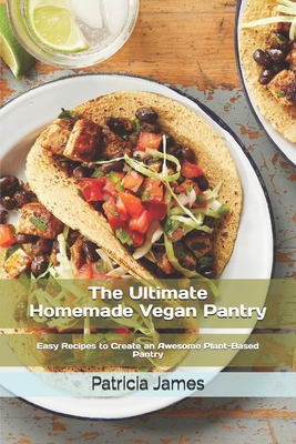 The Ultimate H&#1086;m&#1077;m&#1072;d&#1077; Vegan Pantry: Easy Recipes to Create an Awesome Plant-Based Pantry