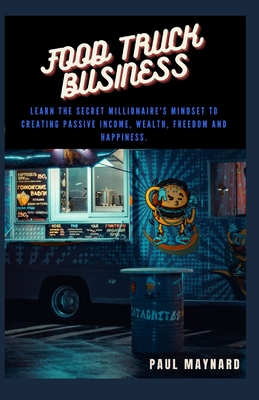 Food Truck Business: Learn how to start and effectively run a Food Truck Business