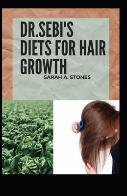 Dr. Sebi's Diets For Hair Growth: The methodology and worthy recipes for proper growth of your hair