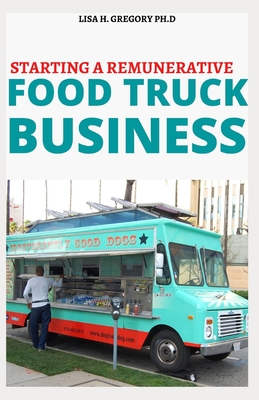 Starting a Remunerative Food Truck Business: Complete Guide to Make the Profitable Mobile Business a Success