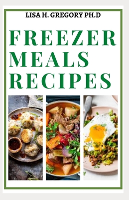 Freezer Meals Recipes: Healthy Prepare Ahead Meals and Freezer Recipes to Simplify Your Life