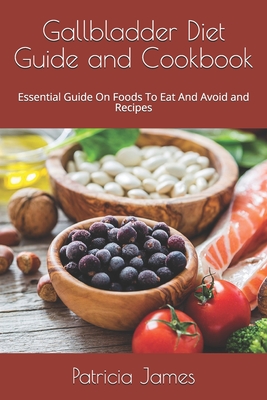 Gallbladder Diet Guide and Cookbook: Essential Guide On Foods To Eat And Avoid and Recipes