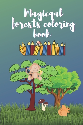 Magical forests coloring book: magical forests colloring book for adults: nature scenes, forest animales, beautiful trees and flowers