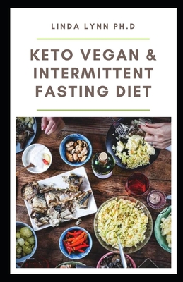 Keto Vegan & Intermittent Fasting Diet: Prefect Guide On Keto Vegan & Intermittent Recipes for Rapid Weight Loss, Reset & Cleanse Your Body for good living