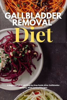 Gallbladder Removal Diet: A Beginner's 3-Week Step-by-Step Guide After Gallbladder Surgery, With Curated Recipes