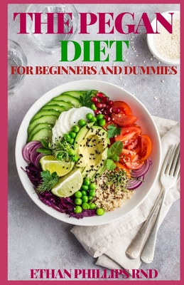 The Pegan Diet for Beginners and Dummies: Easy Recipes for Healthy Weight Loss And Healthy Living