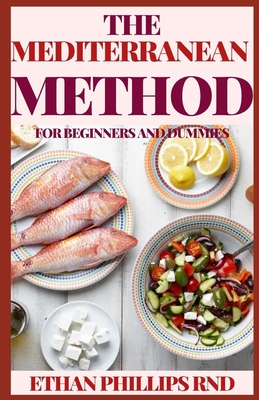 The Mediterranean Method for Beginners and Dummies: Vibrant, Kitchen-Tested Recipes for Living and Eating Well Every Day
