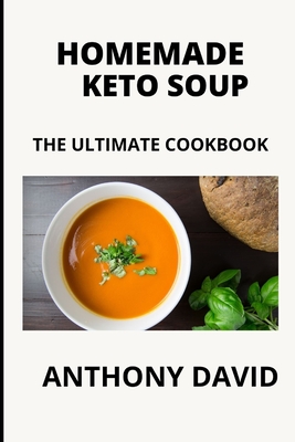 Homemade Keto Soup: The Ultimate Cookbook