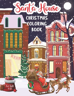 Santa House Christmas Coloring Book: Christmas Coloring Book for Kids ages 8-12 Family Coloring Time Christmas Gift Coloring Book for Children