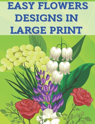 Easy Flowers Designs in Large Print: 40 Colouring Stress Relieving Pages Flower Designs for Relaxation - Colouring Sheets with Easy Print Flowers for Adults