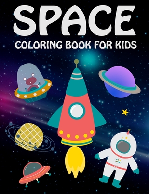 Space Coloring Book for Kids: Amazing Space Coloring Pages with Planets, Astronauts, Space Ships, Rockets