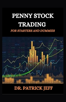Penny Stock Trading for Starters and Dummies: All You Need to Start Earning Money Today