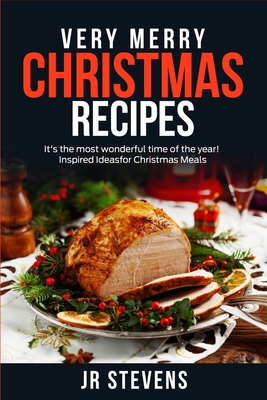 Very Merry Christmas Cookbook: Breakfasts, Beverages, Appetizers, Entrees and Dessert Recipes to Create a Day of Christmas Cheer