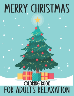 Merry Christmas Coloring Book For Adults Relaxation: An Awesome Christmas Holiday Coloring Book for Stress Relief Gifts. Christmas Adults Coloring Book Gifts