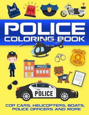 POLICE Coloring Book: Cop Cars, Helicopters, Boats, Police Officers and More, Fun Coloring Books for Toddlers & Kids Ages 2, 3, 4 & 5