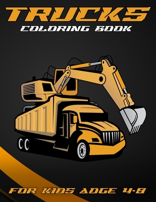 Trucks Coloring Book For Kids Adge 4-8: Kids Coloring Book with Trucks, Fire Trucks, Dump Trucks, Garbage Trucks, and More.