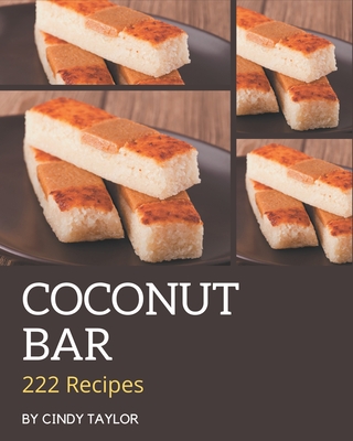 222 Coconut Bar Recipes: Making More Memories in your Kitchen with Coconut Bar Cookbook!