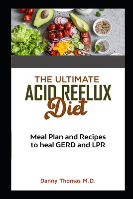 The Ultimate Acid Reflux Diet: Meal Plan and Recipes to heal GERD and LPR