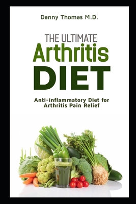 The Ultimate Arthritis Diet: Anti-inflammatory Diet for Arthritis Pain Relief