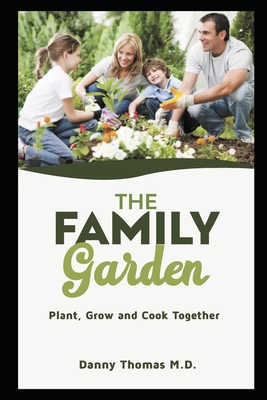 The Family Garden: Plant, Grow and Cook together