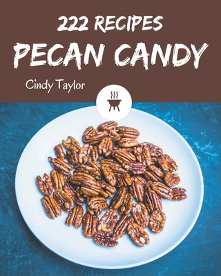 222 Pecan Candy Recipes: A Pecan Candy Cookbook from the Heart!