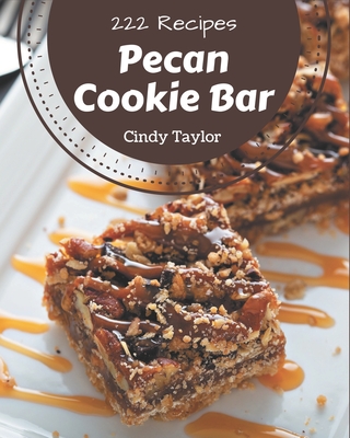 222 Pecan Cookie Bar Recipes: A Pecan Cookie Bar Cookbook that Novice can Cook