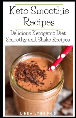 Keto Smoothie Recipes: Essential Guide Plus Healthy Delicious Ketogenic Diet Smoothie and Shake Recipes For Weight loss Managing Diabetes for Good Living