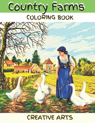 Country Farms Coloring Book: Adult Coloring Book With Beautiful Interior Design, Lovely House, Animals, and Relaxing Garden Scenes .