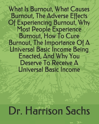 What Is Burnout, What Causes Burnout, The Adverse Effects Of Experiencing Burnout, Why Most People Experience Burnout, How To Cure Burnout, The Importance Of A Universal Basic Income Being Enacted, And Why You Deserve To Receive A Universal Basic Income