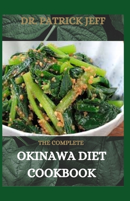 The Complete Okinawa Diet Cookbook: 50+ Easy And Delicious Recipes For Okinawa Diet Cookbook For Staying Healthy And Feeling Good