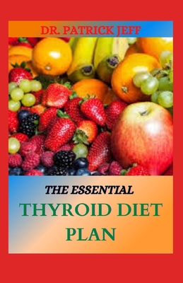 The Essential Thyroid Diet Plan: Over 50 Delicious Recipes for Symptom Relief