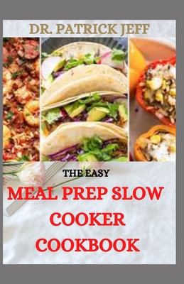 The Easy Meal Prep Slow Cooker Cookbook: 70+ Fresh And Delicious Recipes to Prep Ahead and Enjoy All Week
