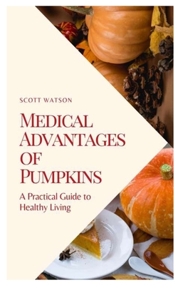 Medical Advantages of Pumpkins: A Practical Guide to Healthy Living