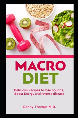 Macro Diet: Delicious Recipes to lose pounds, boost energy and reverse disease