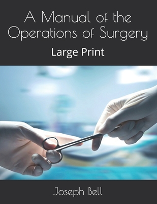 A Manual of the Operations of Surgery: Large Print