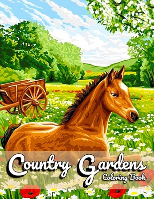 Country Gardens Coloring Book: Adult Coloring Book Featuring Relaxing Pages of Beautiful Gardens, Lovely Houses, Flowers, and many more ...