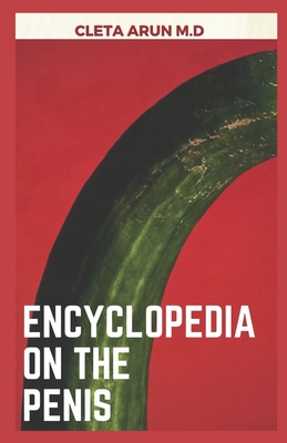 Encyclopedia on the Penis: Everything there is to know and understand about the penis