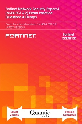 Fortinet Network Security Expert 4 (NSE4 FGT 6.2) Exam Practice Questions & Dumps: Exam Practice Questions for NSE4 FGT 6.2 LATEST VERSION
