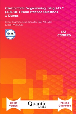 Clinical Trials Programming Using SAS 9 (A00-281) Exam Practice Questions & Dumps: Exam Practice Questions for SAS A00-281 LATEST VERSION