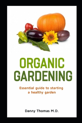 Organic Gardening: Essential Guide to starting a healthy garden