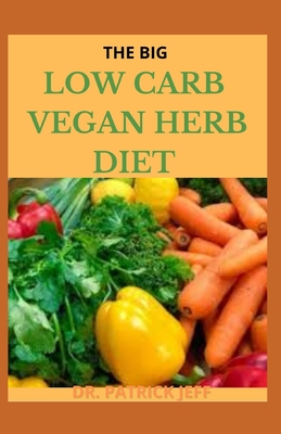 The Big Low Carb Vegan Herb Diet: Recipes for Better Health and Natural Weight Loss