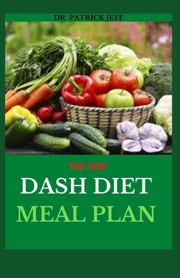 The New Dash Diet Meal Plan: Lower Your Blood Pressure and Lose Weight with the DASH Diet, including Fresh And Delicious Recipes