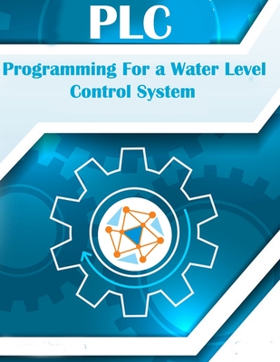 PLC Programing For a Water Level Control System: Understanding Ladder Logic, A learining Guide For Control Logix, PLC Training Programming