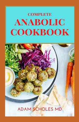 Anabolic Cookbook: The Complete Guide To Body, Muscle Building And Delicious Recipes To Maintain Your Physique, Stay Healthy